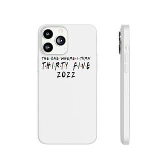 Womens Funny 35Th Birthday The One Where I Turn 35 2022 Mens Women V-Neck Phonecase iPhone | Mazezy