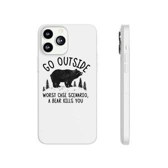 Womens Go Outside Worst Case Scenario A Bear Kills You Funny Phonecase iPhone | Mazezy