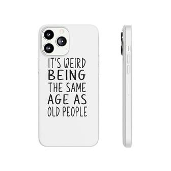 Womens It's Weird Being The Same Age As Old People Old Age V Neck Phonecase iPhone | Mazezy