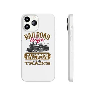 Womens My Husband Still Plays With Trains Railroad Wife Phonecase iPhone | Mazezy