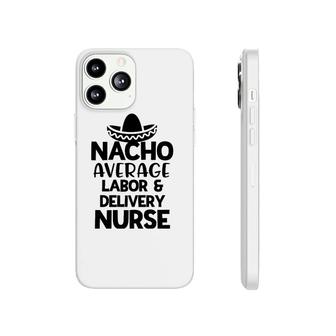 Womens Nacho Average Labor And Delivery Nurse Gift For Women Rn Phonecase iPhone | Mazezy