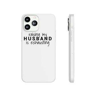 Womens Raising My Husband Is Exhausting Wife Husband Phonecase iPhone | Mazezy