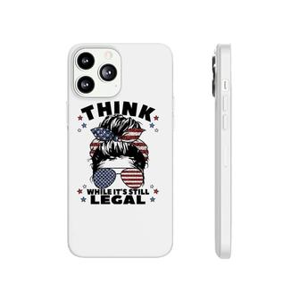 Womens Think While It's Still Legal Phonecase iPhone | Mazezy