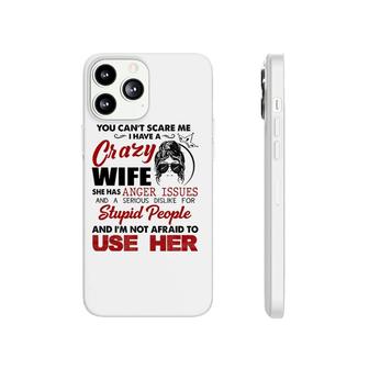 You Can't Scare Me, I Have A Crazy Wife Phonecase iPhone | Mazezy