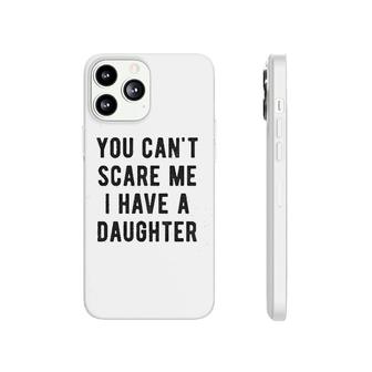 You Cant Scare Me I Have A Daughter Phonecase iPhone | Mazezy