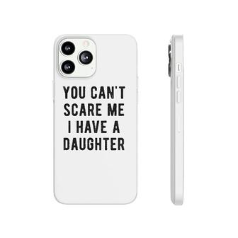 You Cant Scare Me I Have A Daughter Phonecase iPhone | Mazezy