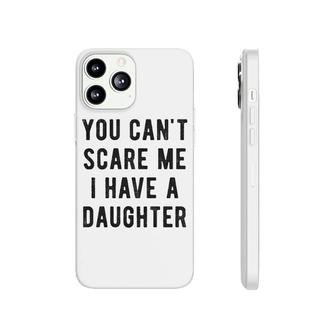 You Cant Scare Me I Have A Daughter Phonecase iPhone | Mazezy