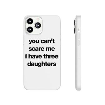 You Cant Scare Me I Have Three Daughters Phonecase iPhone | Mazezy