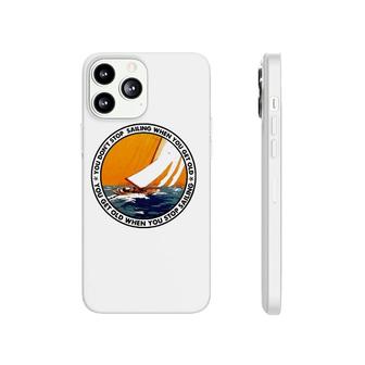 You Don't Stop Sailing When You Get Old Funny Old Sailing Phonecase iPhone | Mazezy