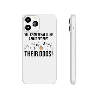 You Know What I Like About People Their Dogs Gift Phonecase iPhone | Mazezy