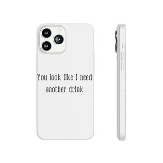 You Look Like I Need Another Drink Phonecase iPhone | Mazezy