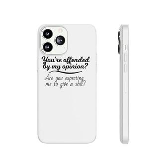 You're Offended By My Opinion Funny Sarcastic Saying Gifts Phonecase iPhone | Mazezy