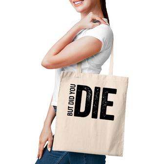 But Did You Die Funny Motivational Sarcastic Gym Workout Tote Bag | Mazezy