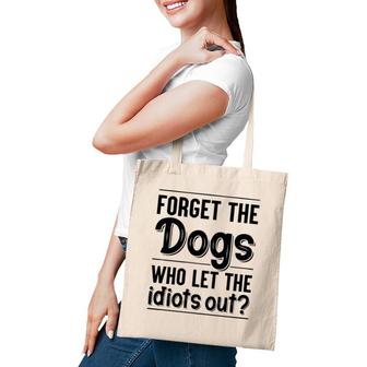 Forget The Dogs Who Let The Idiots Out Funny Saying Tote Bag | Mazezy