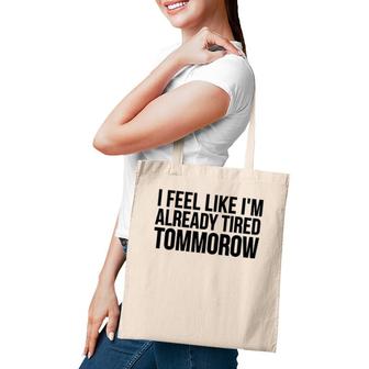 Funny Gift - I Feel Like I'm Already Tired Tomorrow Tote Bag | Mazezy