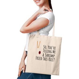 Funny Quote So You're Telling Me A Shrimp Fried This Rice Tote Bag | Mazezy