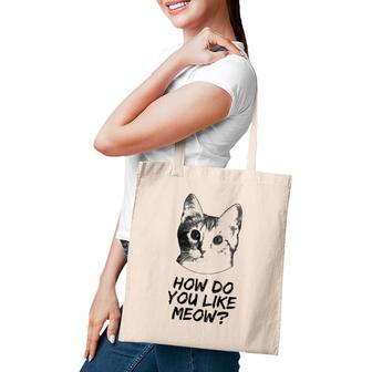 How Do You Like Meow Cat Lover Funny Tote Bag | Mazezy