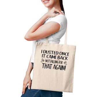 I Dusted Once It Came Back Not Falling For That Again Tote Bag | Mazezy