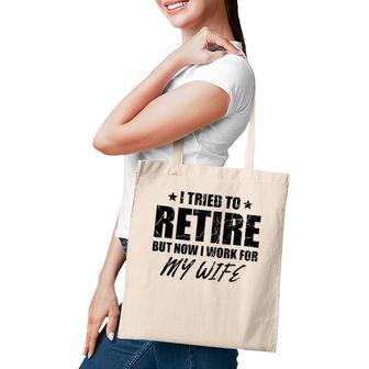 I Tried To Retire But Now I Work For My Wife Gift Tote Bag | Mazezy