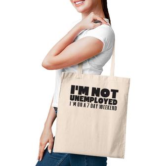 I'm Not Unemployed I'm On A 7 Day Weekend Funny Gift Tote Bag | Mazezy