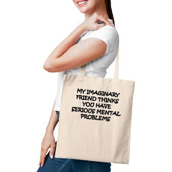My Imaginary Friend Thinks You Have Serious Mental Problems Tote Bag | Mazezy AU