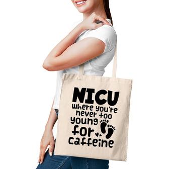 Nicu Where You're Never Too Young For Caffeine Nicu Nurse Tote Bag | Mazezy