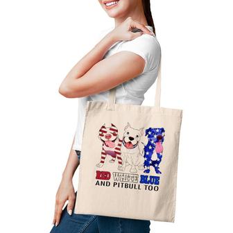 Red White Blue And Pitbull Too 4Th Of July Independence Day Tote Bag | Mazezy CA