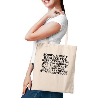 Sorry I Don't Realize You Were An Expert On How I Should Live My Life Hold On Let Me Get A Notebook Tote Bag | Mazezy