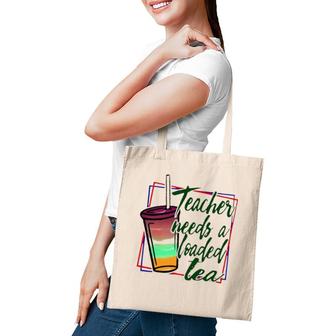 Teacher Needs A Loaded Tea Tote Bag | Mazezy