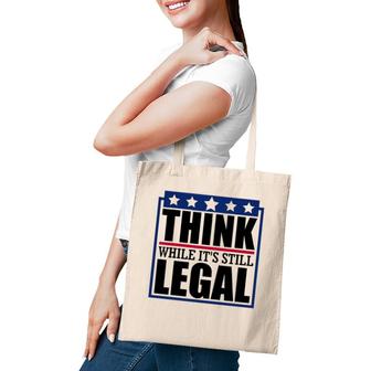 Think While It's Still Legal Funny Quote Saying Tote Bag | Mazezy