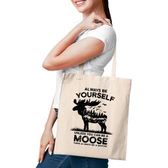 Vwrk Always Be Yourself Unless You Can Be A Moose Lover Tote Bag | Mazezy