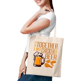 We Go Together Like Chicken And Beer Fried Chicken Lover Tote Bag | Mazezy