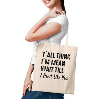 Womens Y'all Think I'm Mean Wait Till I Don't Like You Tote Bag | Mazezy