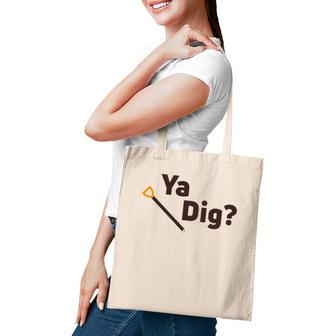 Ya Dig Funny Shovel Dirt Loving Tote Bag | Mazezy