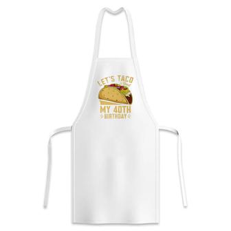 40 Year Old Lets Taco Bout My 40Th Birthday Funny Premium Apron - Seseable