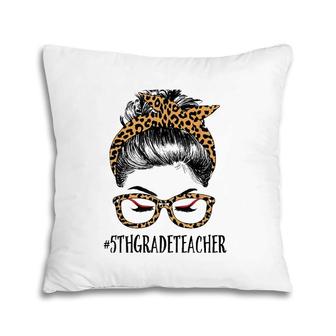 5Th Grade Teacher Life Woman Messy Bun Funny Leopard Pillow | Mazezy