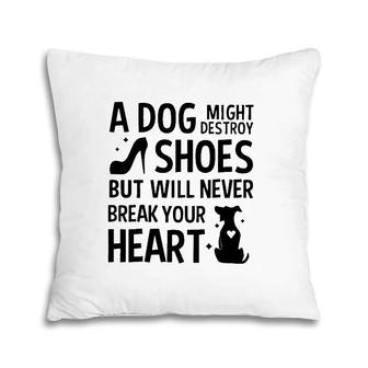A Dog Might Destroy Shoes But Will Never Break Your Heart Funny Dog Owner Pillow