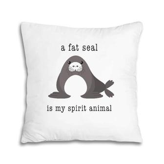 A Fat Seal Is My Spirit Animal - Cute Animal Pillow | Mazezy