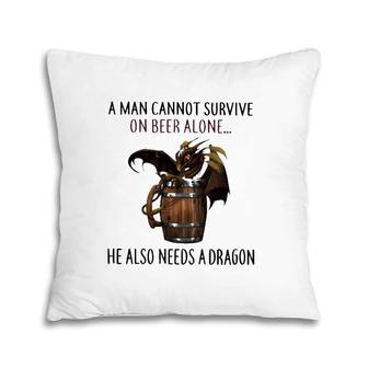 A Man Cannot Survive On Beer Alone He Also Needs A Dragon Joke Pillow | Mazezy CA