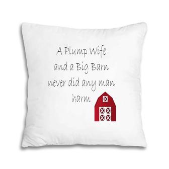 A Plump Wife And A Big Barn Never Did Any Man Harm Pillow | Mazezy