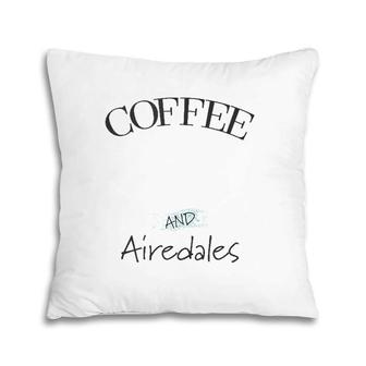 Airedale Dog & Coffee Lover Gift Funny Slogan Pun Gift Pillow | Mazezy