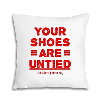 April Fool's Day Your Shoes Are Untied Pillow | Mazezy