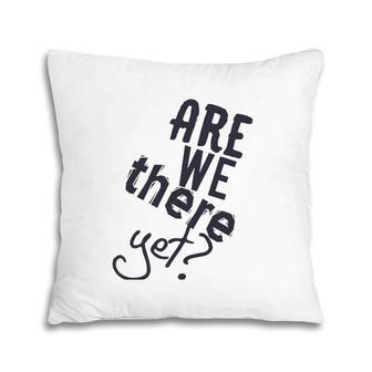 Are We There Yet Road Trip Vacay 2021 Travel Funny Matching Pillow | Mazezy