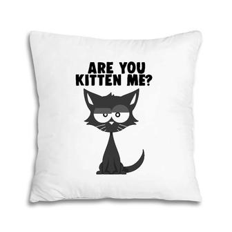 Are You Kitten Me Funny Pun Cat Graphic Pillow | Mazezy