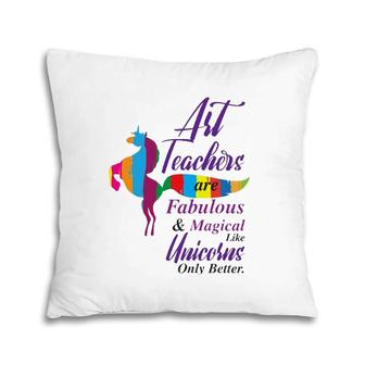 Art Teachers Are Fabulous & Magical Funny Gift Pillow | Mazezy