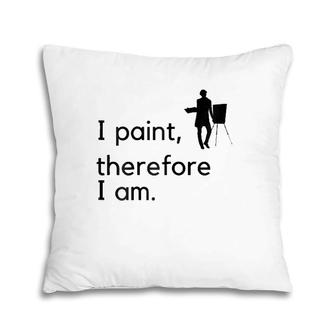 Artist I Paint, Therefore I Am Pillow | Mazezy