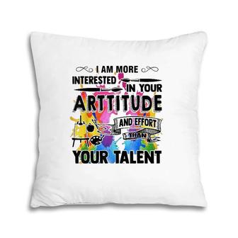 Artitude And Effort Than Talent Gift Idea For Art Teachers Pillow | Mazezy