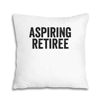 Aspiring Retiree Funny Retirement Quote Meme Zip Pillow | Mazezy