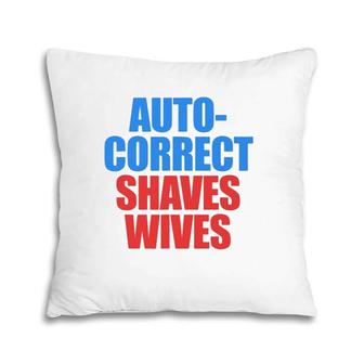 Auto Correct Shaves Wives Saves Lives Pillow | Mazezy
