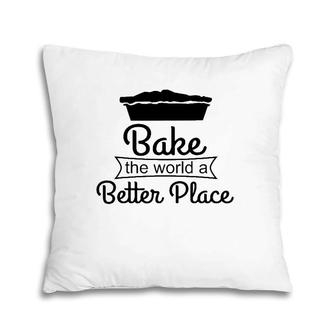 Baker Funny Gift Bake The World A Better Place Pillow | Mazezy